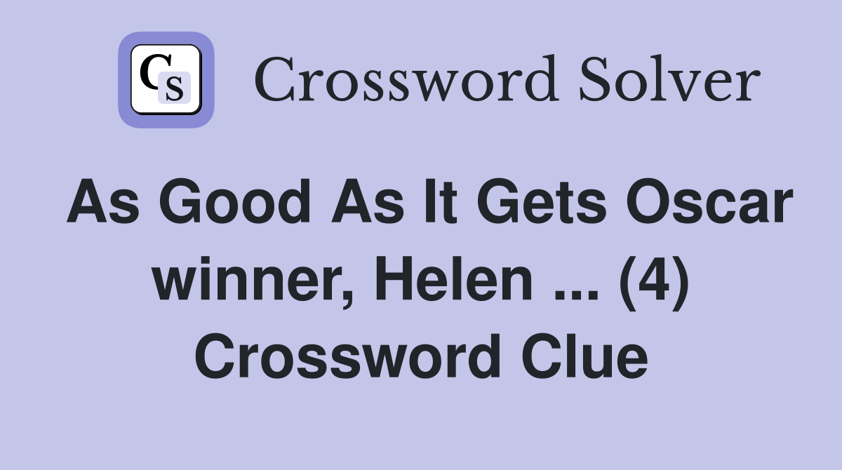 As Good As It Gets Oscar winner, Helen (4) Crossword Clue Answers Crossword Solver